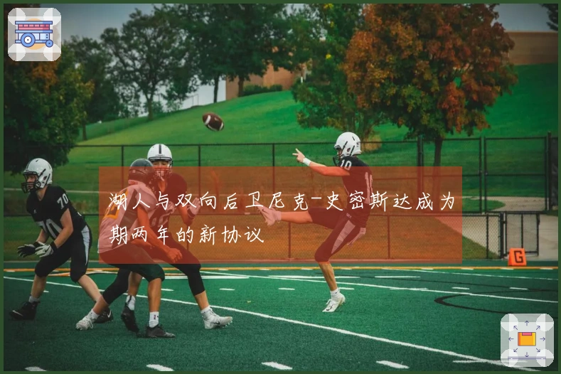湖人与双向后卫尼克-史密斯达成为期两年的新协议