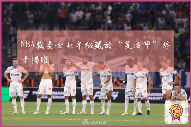 NBA裁委会七年秘藏的“复活甲”终于揭晓
