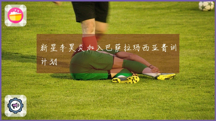新星李昊炎加入巴萨拉玛西亚青训计划